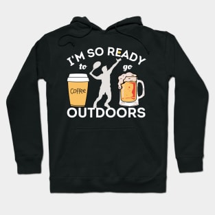 I'm So Ready To Go Outdoors - Coffees, Tennis And Beers Hoodie